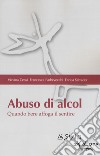 Abuso di alcol. Quando bere affoga il sentire libro