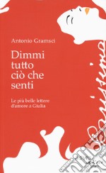 Dimmi tutto ciò che senti. Le più belle lettere d'amore a Giulia libro