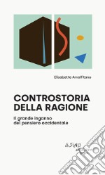 Controstoria della ragione. Il grande inganno del pensiero occidentale