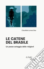 Le catene del Brasile. Un paese ostaggio delle religioni libro