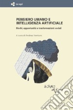 Pensiero umano e intelligenza artificiale. Rischi, opportunità e trasformazioni sociali libro