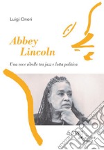 Abbey Lincoln. Una voce ribelle tra jazz e lotta politica libro