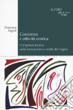 Coscienza e attività onirica. Un'ipotesi teorica sulla formazione e realtà del sogno