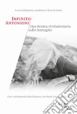 Infinito Antonioni. Una ricerca rivoluzionaria sulle immagini libro