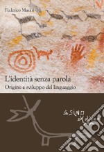 L'identità senza parola. Origine e sviluppo del linguaggio libro