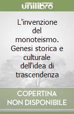 L'invenzione del monoteismo. Genesi storica e culturale dell'idea di trascendenza libro