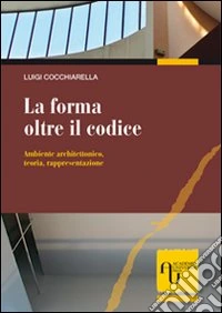 La forma oltre il codice. Ambiente architettonico, teoria, rappresentazione
