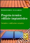 Progetto termico edilizio-impiantistico. Normativa e certificazione energetica libro di Bianchi Francesco Labianca Emilio