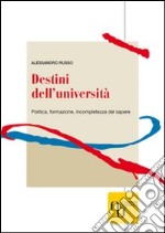 Destini dell'università. Politica, formazione, incompletezza del sapere libro