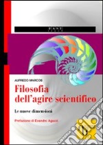 Filosofia dell'agire scientifico. Le nuove dimensioni libro