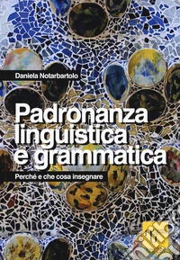 Padronanza linguistica e grammatica. Perché e che cosa insegnare libro