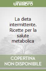 La dieta intermittente. Ricette per la salute metabolica libro