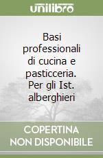 Basi professionali di cucina e pasticceria. Per gli Ist. alberghieri libro