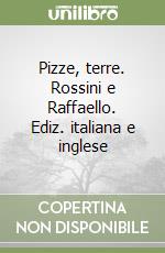 Pizze, terre. Rossini e Raffaello. Ediz. italiana e inglese