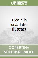 Tilda e la luna. Ediz. illustrata libro