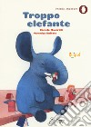 Troppo elefante. Ediz. a colori libro