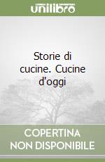 Storie di cucine. Cucine d'oggi libro