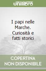 I papi nelle Marche. Curiosità e fatti storici libro