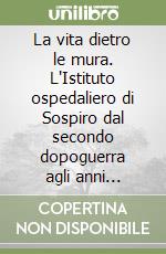 La vita dietro le mura. L'Istituto ospedaliero di Sospiro dal secondo dopoguerra agli anni Settanta