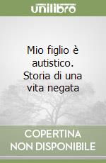 Mio figlio è autistico. Storia di una vita negata libro