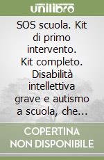 SOS scuola. Kit di primo intervento. Kit completo. Disabilità intellettiva grave e autismo a scuola, che fare? Con Giocattolo libro