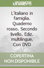 L'italiano in famiglia. Quaderno rosso. Secondo livello. Ediz. multilingue. Con DVD libro