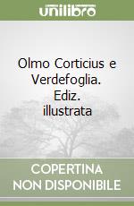 Olmo Corticius e Verdefoglia. Ediz. illustrata libro