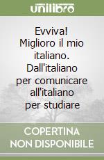 Evviva! Miglioro il mio italiano. Dall'italiano per comunicare all'italiano per studiare libro