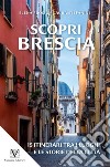 Scopri Brescia. Guida itinerante ai luoghi e alle storie della città libro