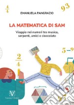 La matematica di Sam. Viaggio nei numeri tra musica, serpenti, amici e cioccolato libro