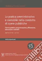 La pratica amministrativa e contabile nella condotta di opere pubbliche. I lavori pubblici: programmazione, affidamento, esecuzione e controlli. Aggiornato con il D.Lgs. n. 36/2023 libro