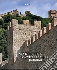 Marostica. I castelli, le mura, il borgo libro