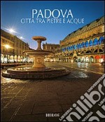 Padova. Città tra pietre e acque. Ediz. illustrata