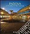 Padova. Città tra pietre e acque. Ediz. illustrata libro