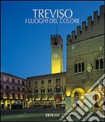 Treviso. I luoghi del colore. Ediz. illustrata libro