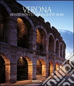 Verona. Non v'è mondo fuor da questa mura. Ediz. italiana e inglese