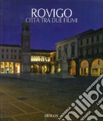 Rovigo. Città tra due fiumi. Ediz. italiana e inglese libro