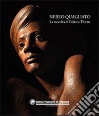Nereo Quagliato. La raccolta di Palazzo Thiene. Ediz. illustrata libro