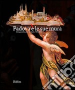 Padova è le sue mura. Cinquecento anni di storia 1513-2013. Ediz. illustrata libro