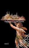 Padova è le sue mura. Cinquecento anni di storia 1513-2013 libro