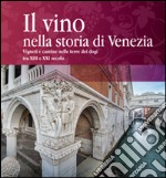 Il vino nella storia di Venezia. Vigneti e cantine nelle terre dei Dogi XIII secolo e XXI secolo libro