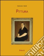 Pittura. Opere e «schegge» autobiografiche. Ediz. illustrata libro