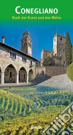 Conegliano. Città d'arte e del vino. Ediz. tedesca libro