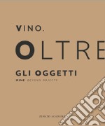 Vino. Oltre gli oggetti-Wine. Beyond objects. Ediz. bilingue libro