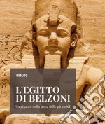 L'Egitto di Belzoni. Un gigante nella terra delle piramidi. Ediz. illustrata