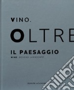 Vino. Oltre il paesaggio-Wine. Beyond landscape. Ediz. bilingue libro