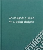 Un designer a_tipico. Ediz. italiana e inglese