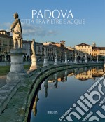 Padova. Città tra pietre e acque. Testo inglese a fronte. Ediz. illustrata