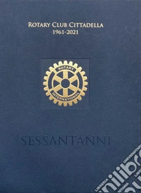 Rotary Club Cittadella 1961-2021. Sessant'anni libro