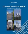 Ucraina: da Odessa a Kiev. Crociera lungo il fiume Dnepr. Ediz. illustrata libro di Allegri Graziella